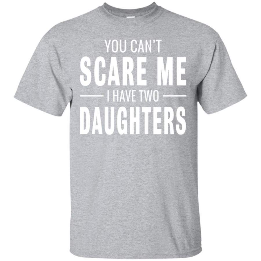 You Can’t Scare Me I Have Two Daughters T-shirt