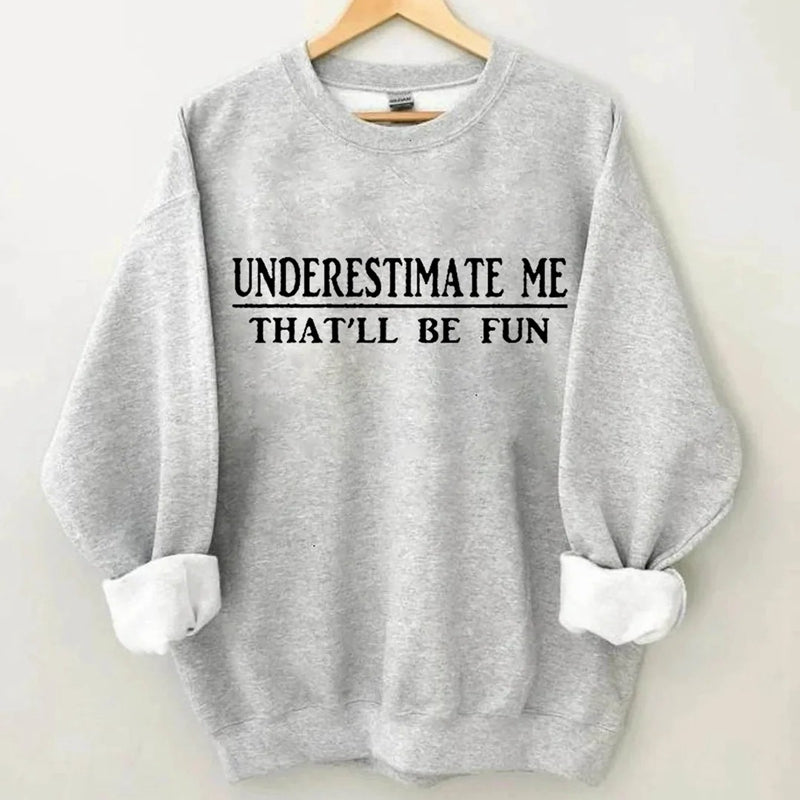 Underestimate Me That’Ll Be Fun Sweatshirt