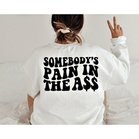 Somebody’s Pain In The Ass Sweatshirt