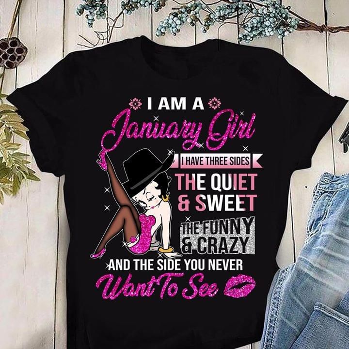 Betty Boop I Am An January Girl I Have Three Sides The Quiet And Sweet The Dunny And Crazy And The Side You Never Want To See T Shirt, Shirt Outfit Idea