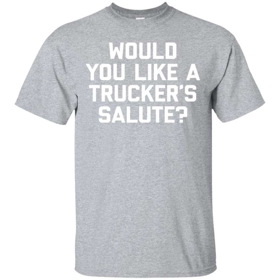 Would You Like A Trucker’s Salute – T-Shirt funny saying rude