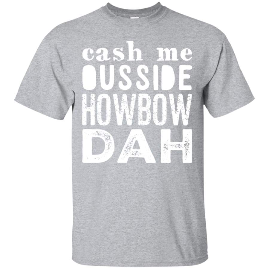 Cash me outside howbow dah catch me ousside Tshirt