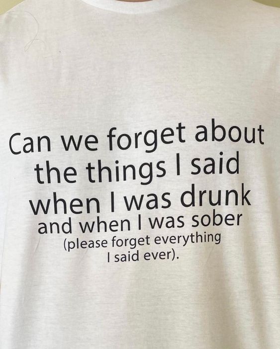 Can We Forget About The Things I Said When I Was Drunk Shirt