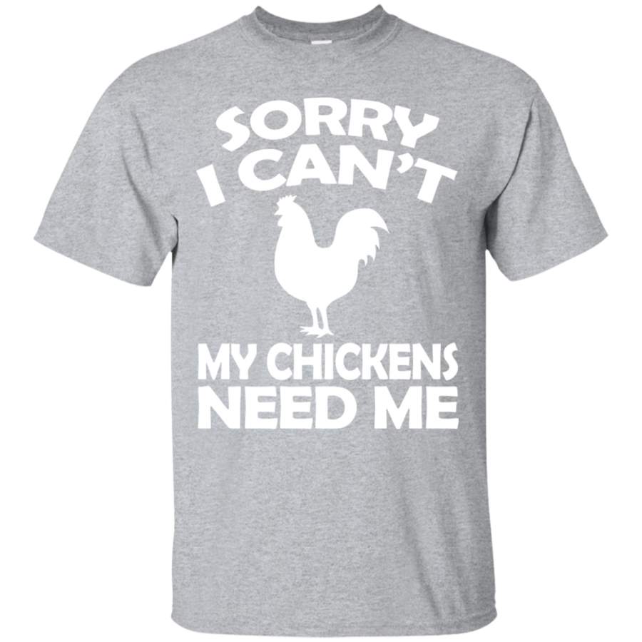 Sorry I Cant My Chickens Need Me – Chicken T shirt