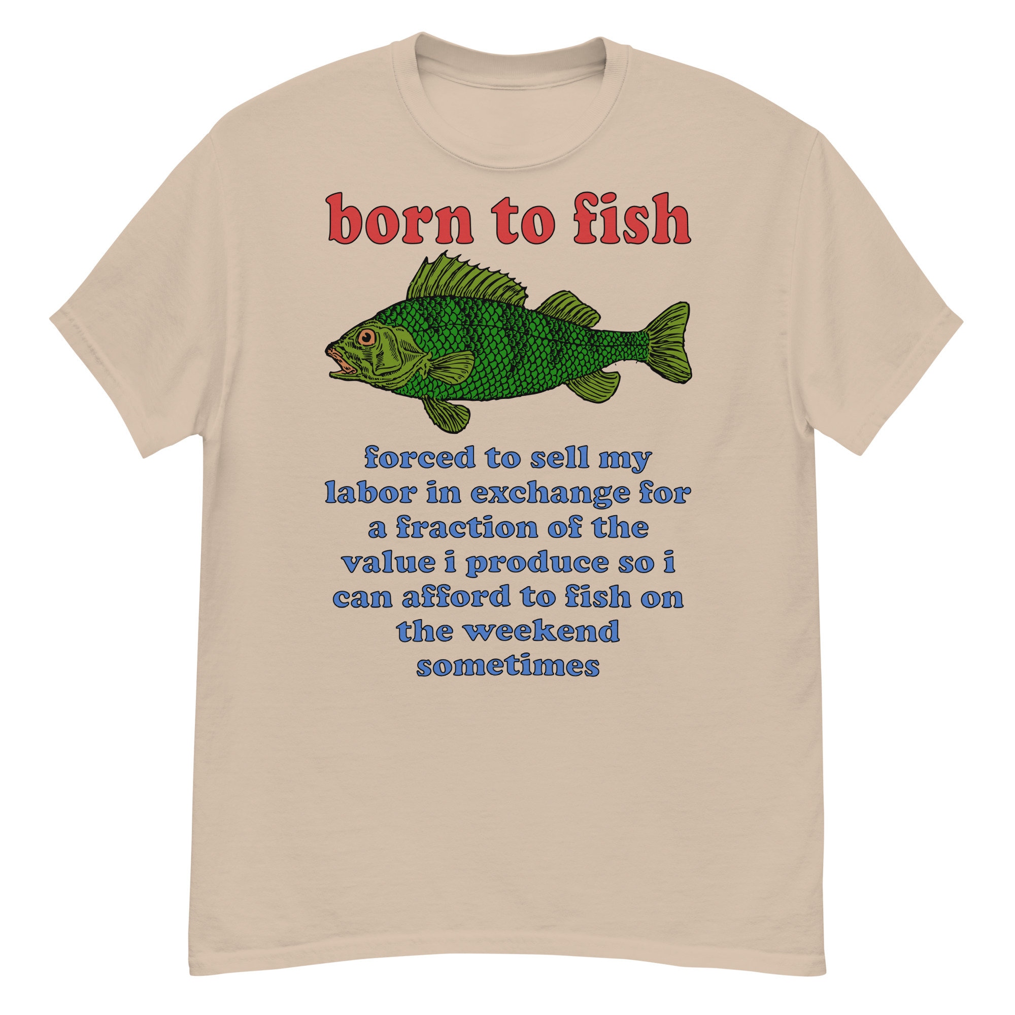 Born To Fish Forced To Sell My Labor – Fishing, Oddly Specific Meme T-Shirt