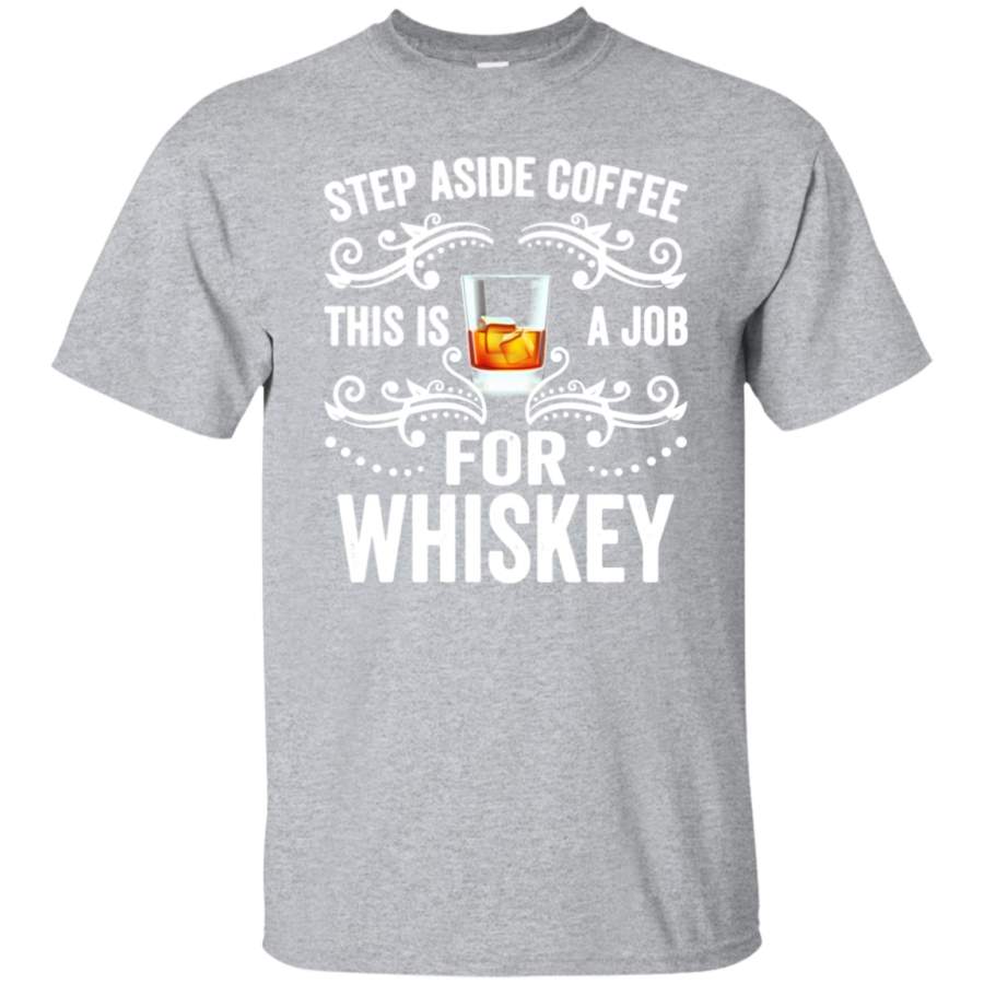 Step Aside Coffee This Is A Job For Whiskey Funny T-Shirt