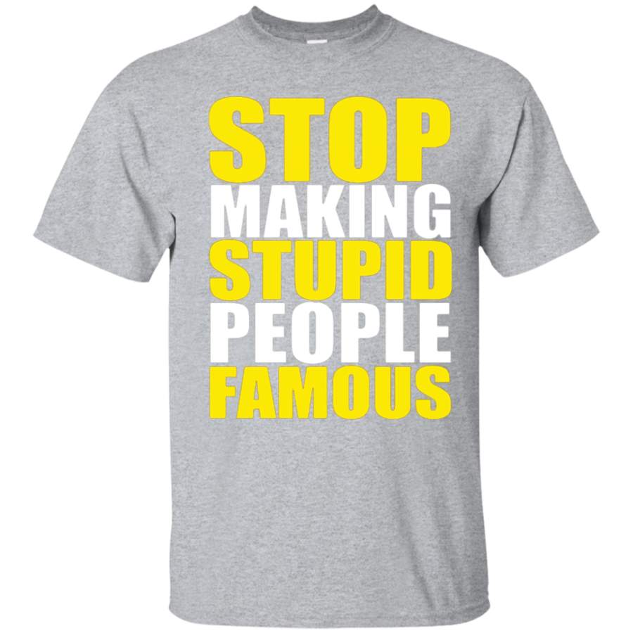 Stop Making Stupid People Famous Funny Saying T Shirt