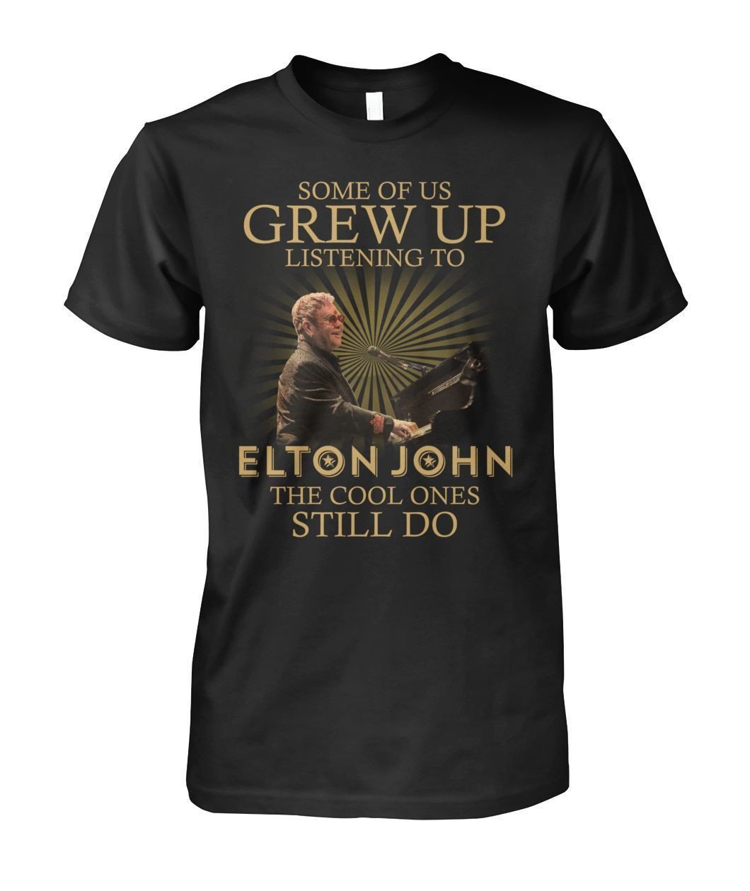 Some Of Us Grew Up Listening To Elton John The Cool Ones Still Do Singer Fans Funny Shirts