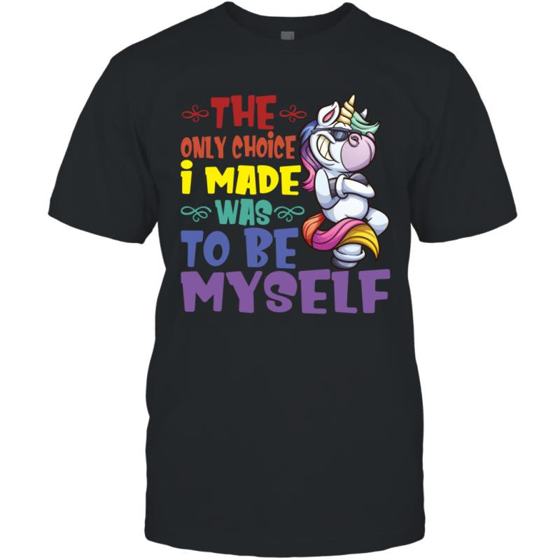 The Only Choice I Made Was To Be Myself Funny Unicorn Shirt T-Shirt