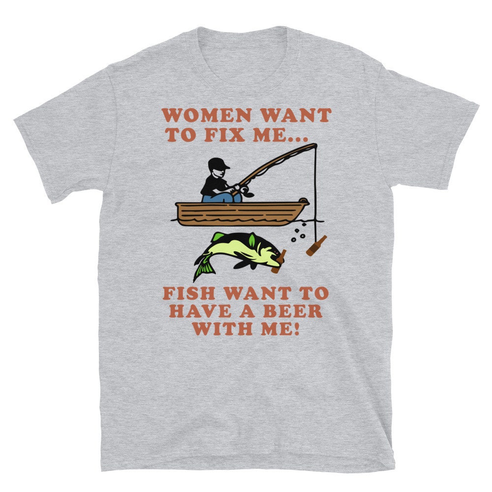 Women Want To Fix Me, Fish Want To Have A Beer With Me – Meme, Fishing, Women Want Me, Fish Fear Me, Oddly Specific T-Shirt