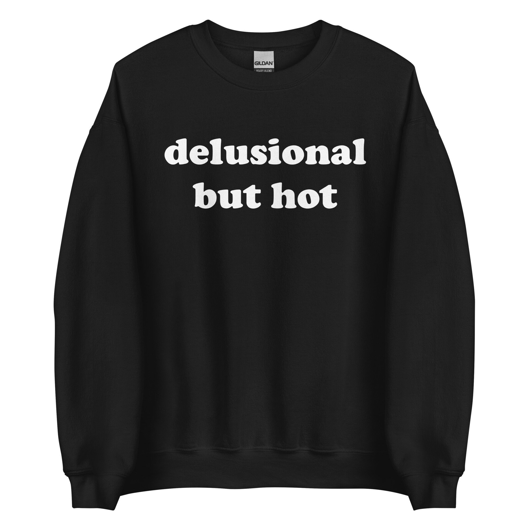 Delusional But Hot – Oddly Specific Meme Sweatshirt