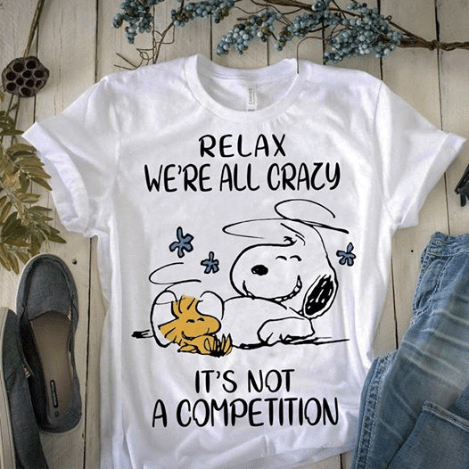 Snoopy Woodstock Peanuts Relax WeRe All Crazy ItS Not A Competition T Shirt, Shirt Outfit Idea