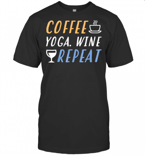 Coffee Yoga Wine Repeat T Shirt Wine Lovers Gift Shirt