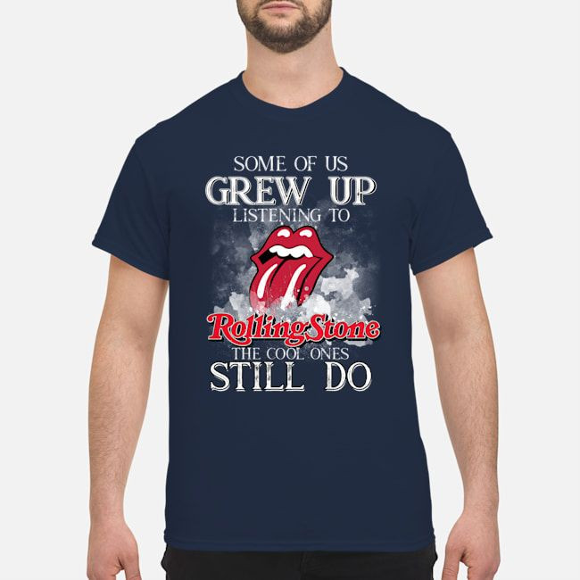 Some Of Us Grew Up Listening To Rolling Stones The Cool Ones Still Do Funny Fans Shirts