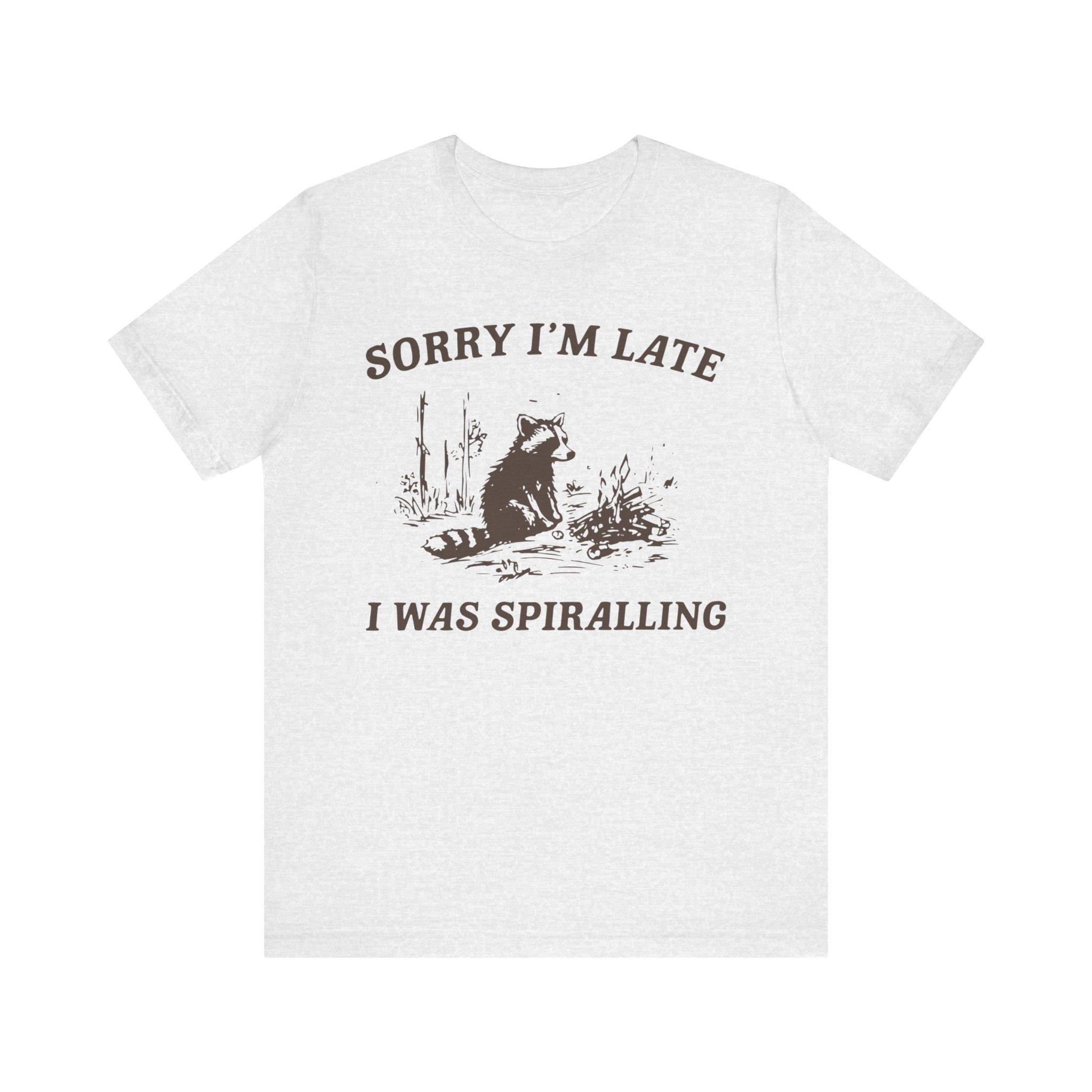 Sorry I’m Late I Was Spiralling Shirt, Funny Racoon Shirt, Funny Raccoon Sweatshirt Man