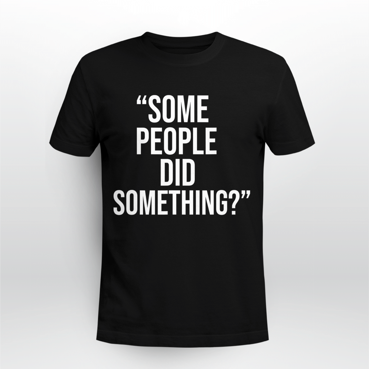 Some People Did Something Shirt