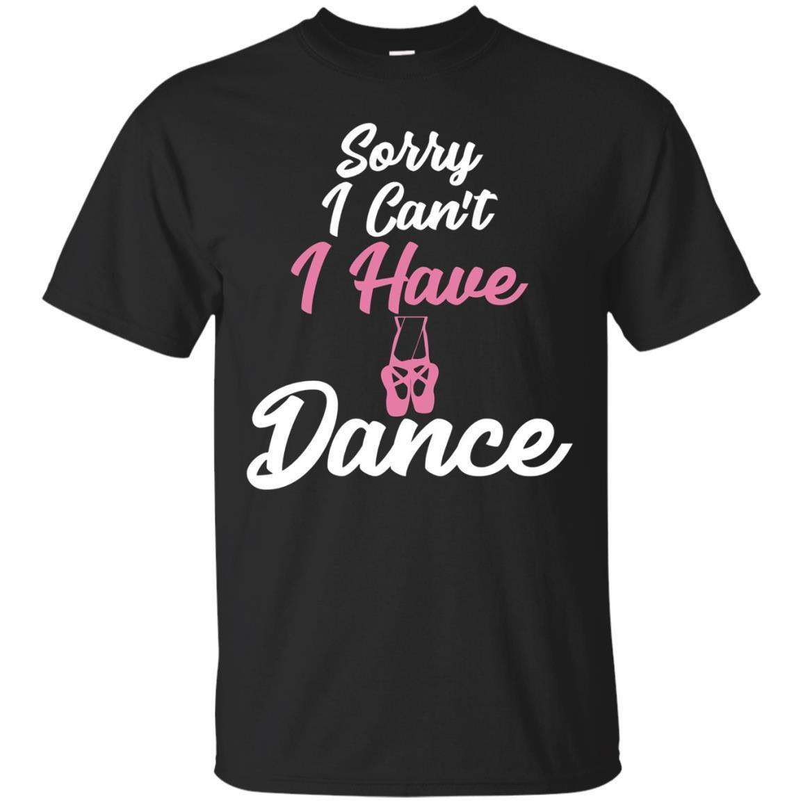 Sorry I Cant I Have Dance – Ballet Dancer Tee