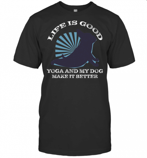 Yoga And Dogs Life Is Good T Shirt