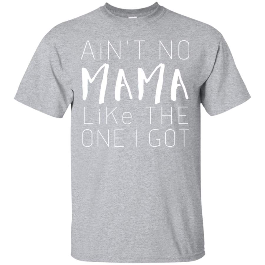 Aint No Mama Like the One – Got Shirt – Boys – Girls – Men