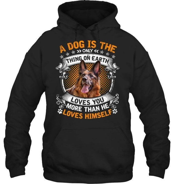 A Dog Is The Only Thing On Earth Loves You More Than Himself German Shepherd Lovers Shirts