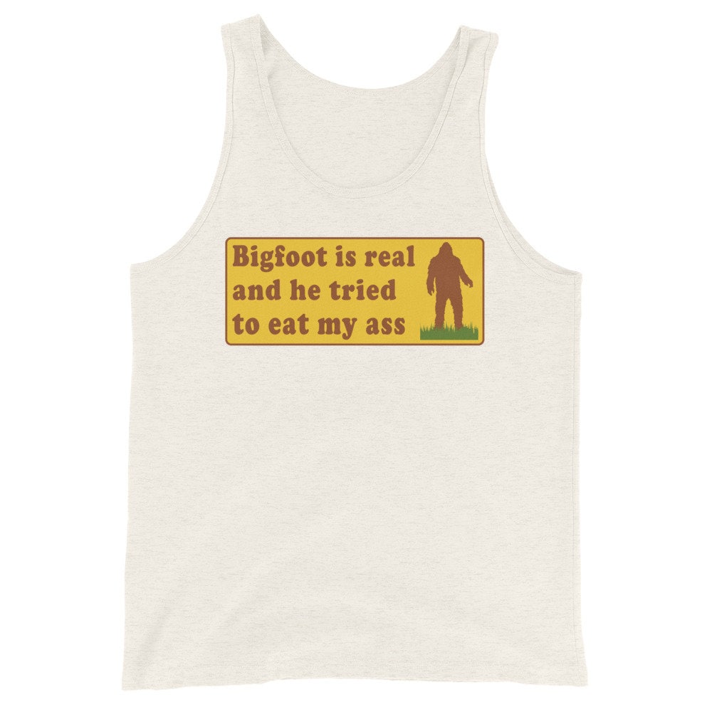 Bigfoot Is Real And He Tried To Eat My Ass – Meme, Oddly Specific, Sasquatch, Cryptid Tank Top