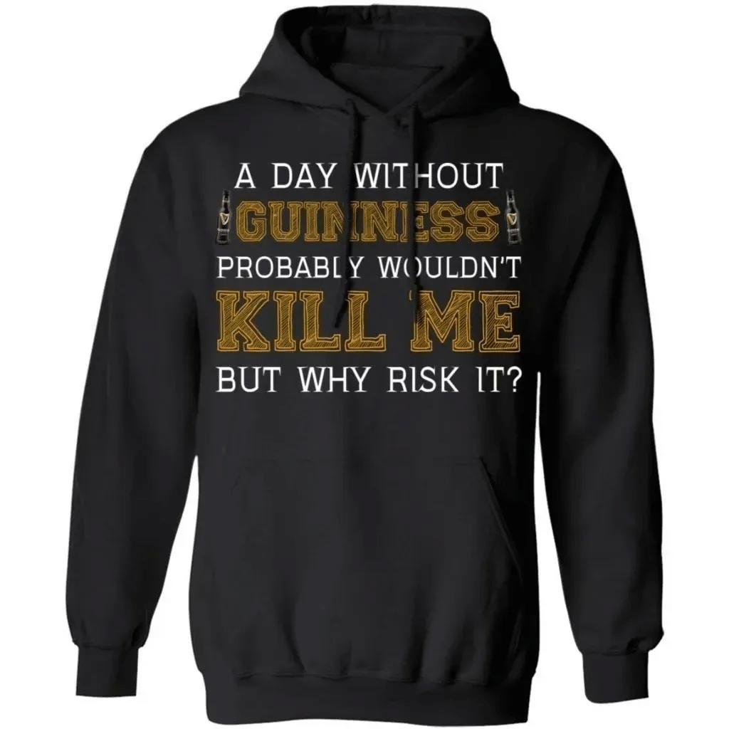 A Day Without Guinness Wouldnt Kill Me But Why Risk It Hoodie Ha09