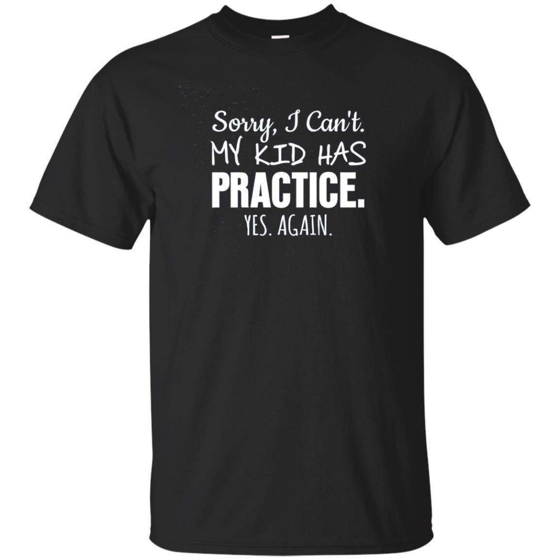 Sorry I Cant My Kid Has Practice Yes Again T-Shirt