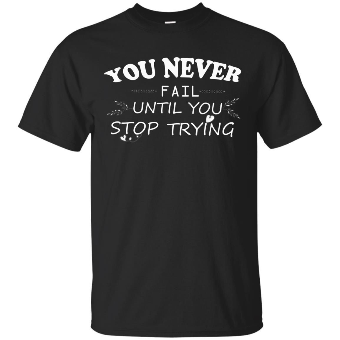 You Never Fail Until You Stop Trying Shirt