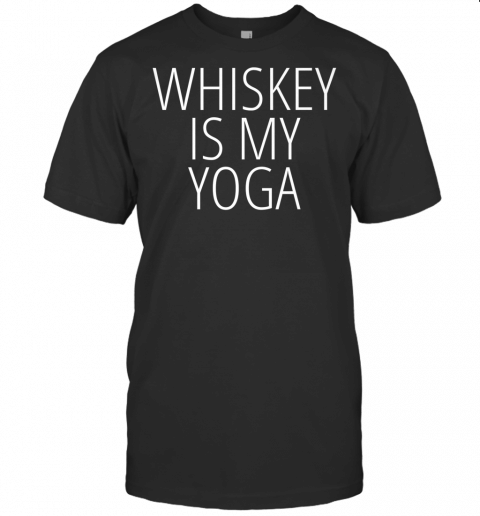 Whiskey Is My Yoga Funny Party Drinking Joke T Shirt