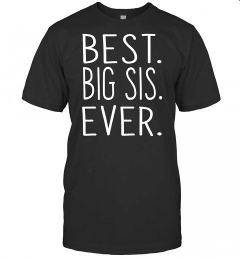 Best Big Sis Ever T Shirt Awesome Cool Older Sister Shirt