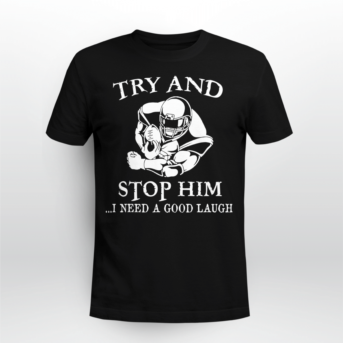 Try And Stop Him I Need A Good Laugh Shirt