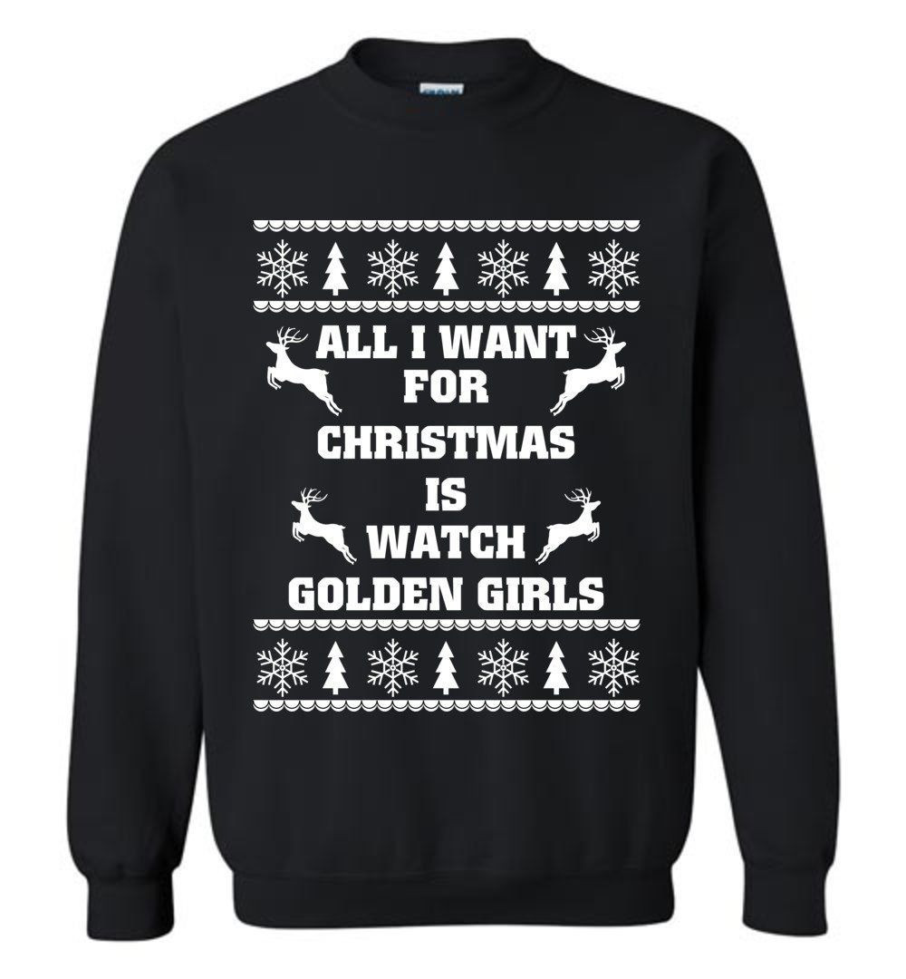 All I Want For Christmas Is Watch Golden Girls Christmas Sweatshirt