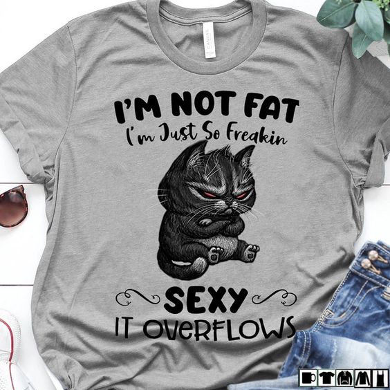 Cat Lover I’m Not Fat I’m Just So Freaking Sexy It Overflows Tshirt