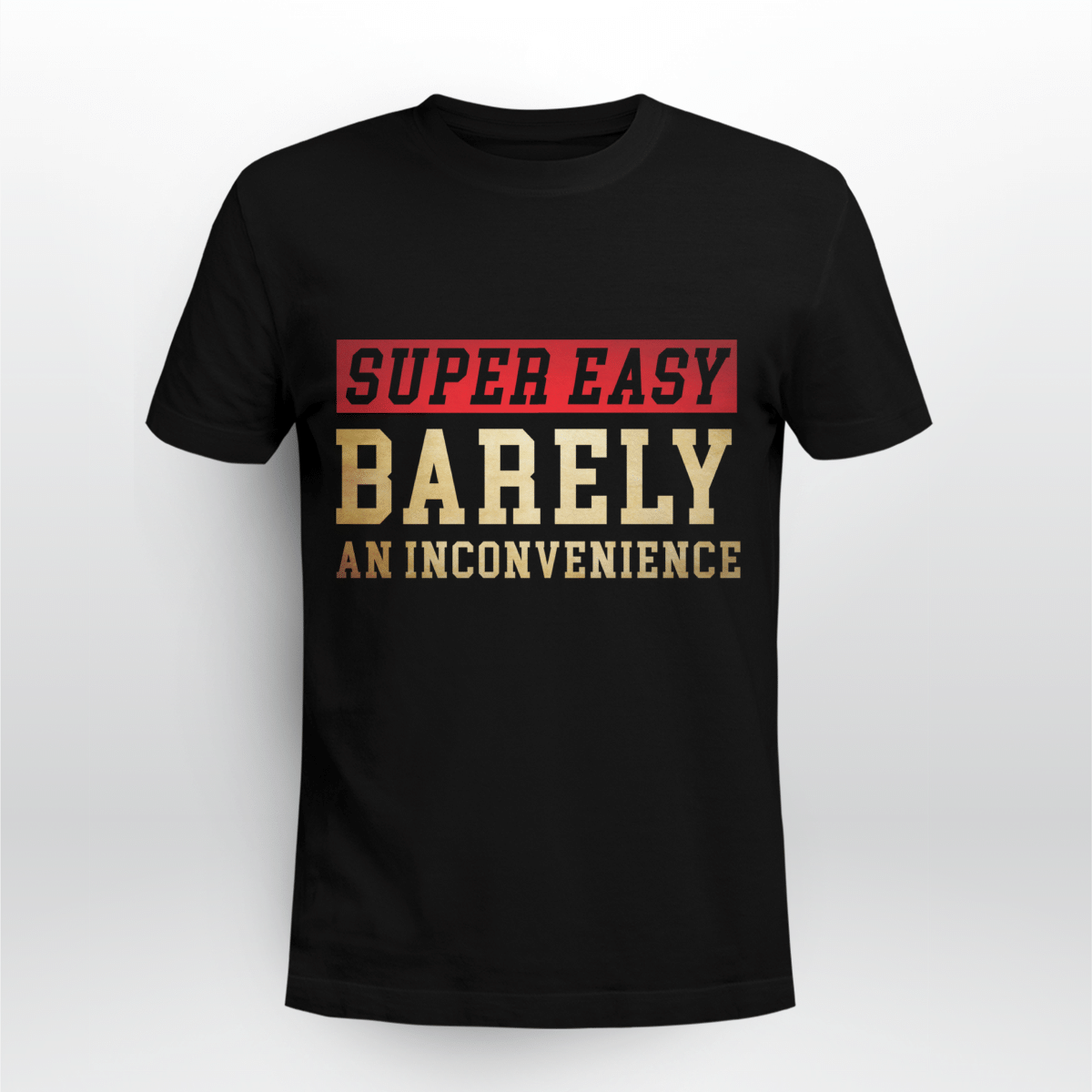 Super Easy Barely An Inconvenience Funny Shirt