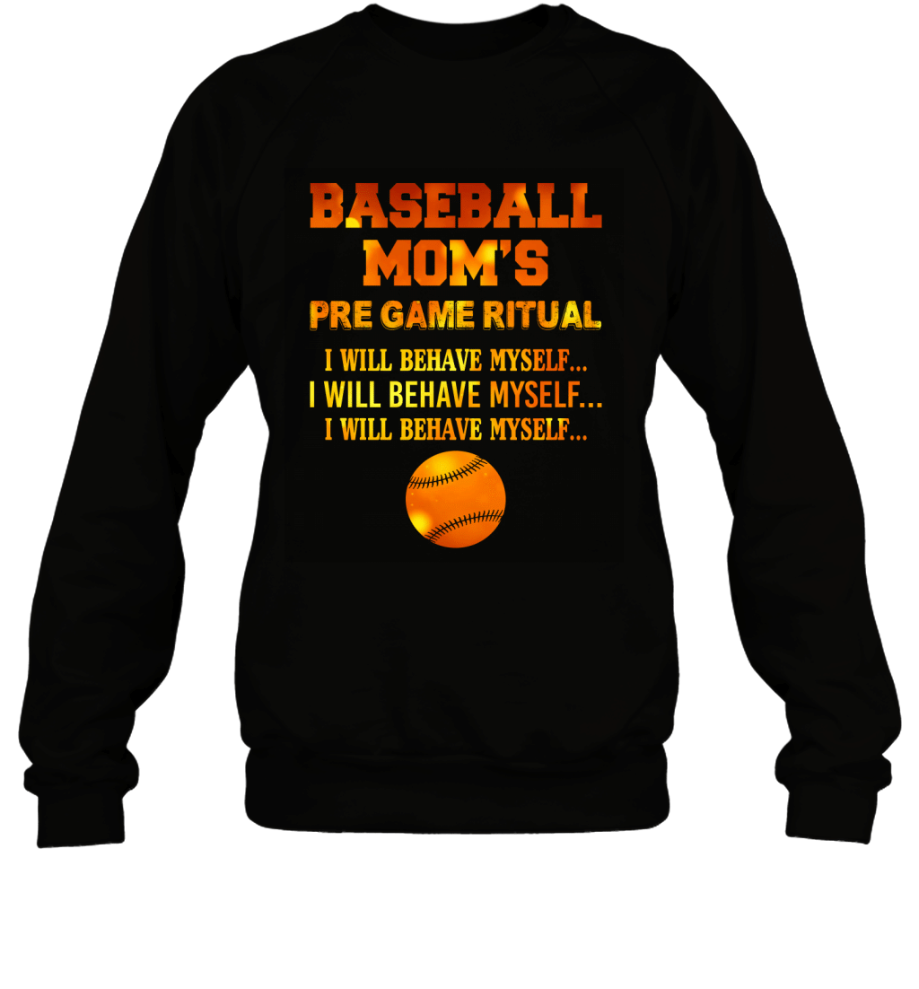 Baseball Mom_S Pre Game Ritual I Will Behave Myself Funny Shirt Sweatshirt