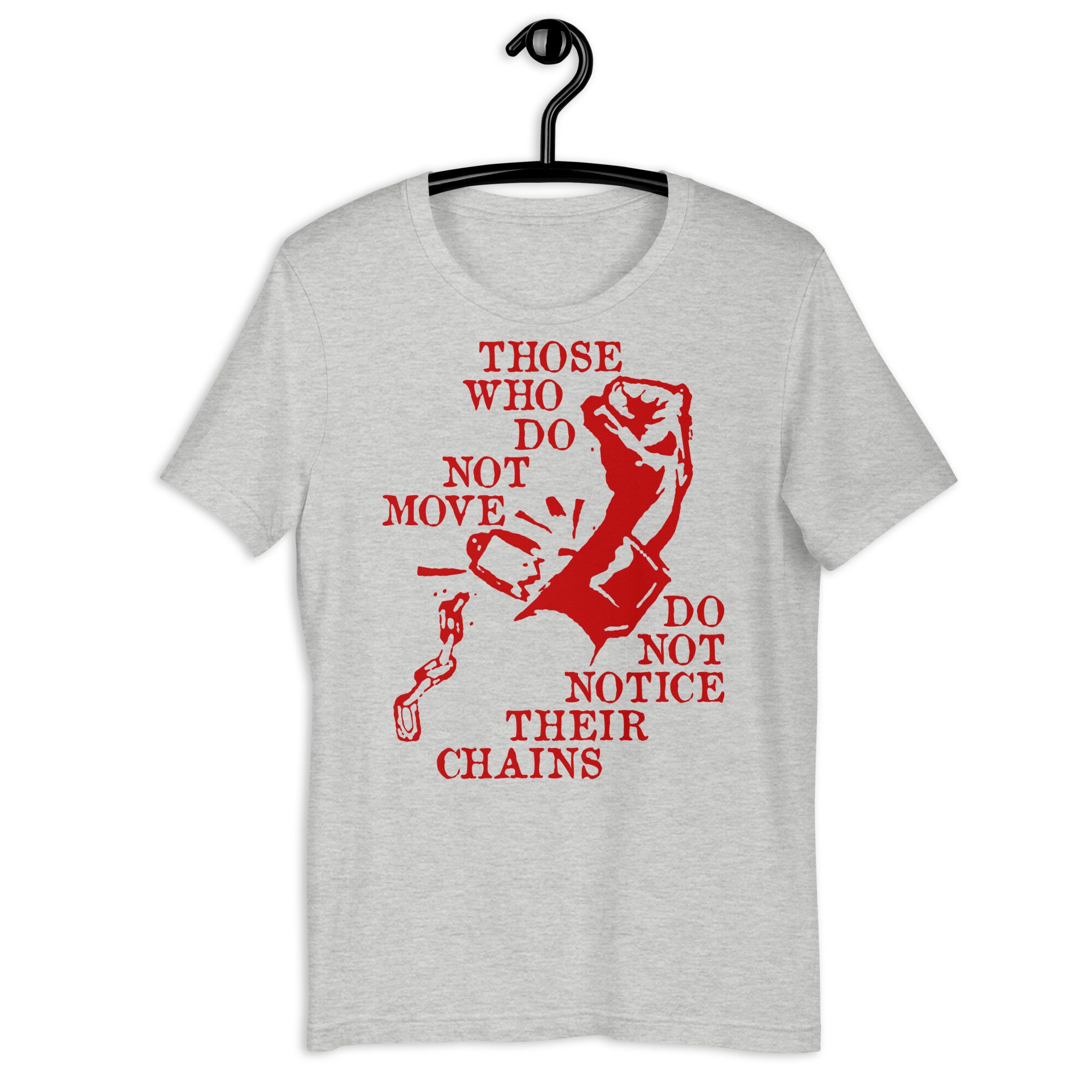 Those Who Do Not Move Do Not Notice Their Chains – Rosa Luxemburg Quote, Socialist, Leftist, Anarchist T-Shirt