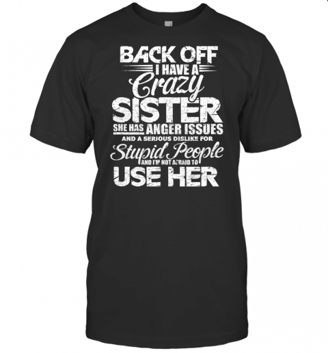 Back Off I Have A Crazy Sister And Im Not Afraid To Use Her T Shirt Copy