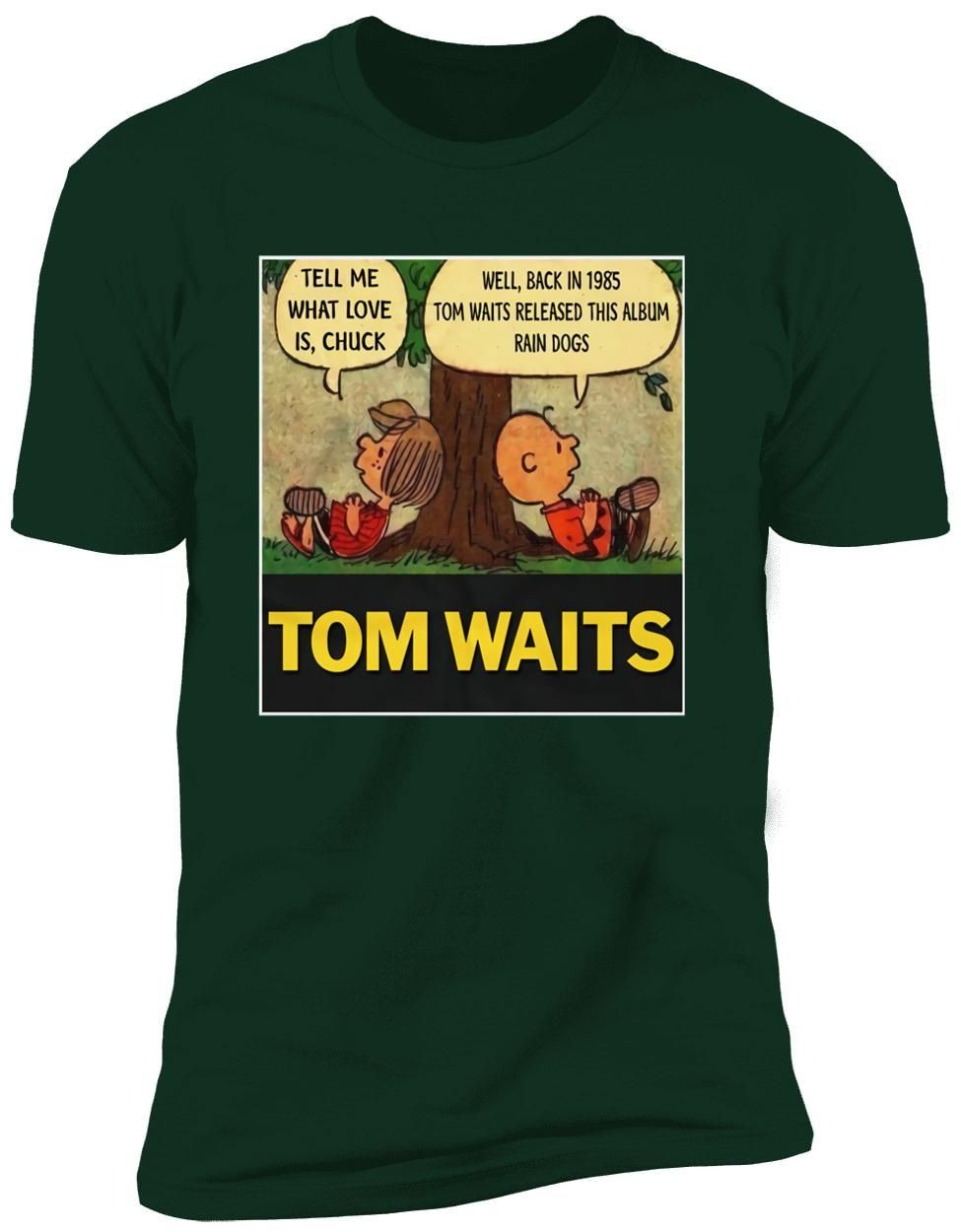 Tom Waits Tell Me What Love Is Chuck Back In 1895 Tom Waits Released This Album Rain Dogs Premium Men Shirt