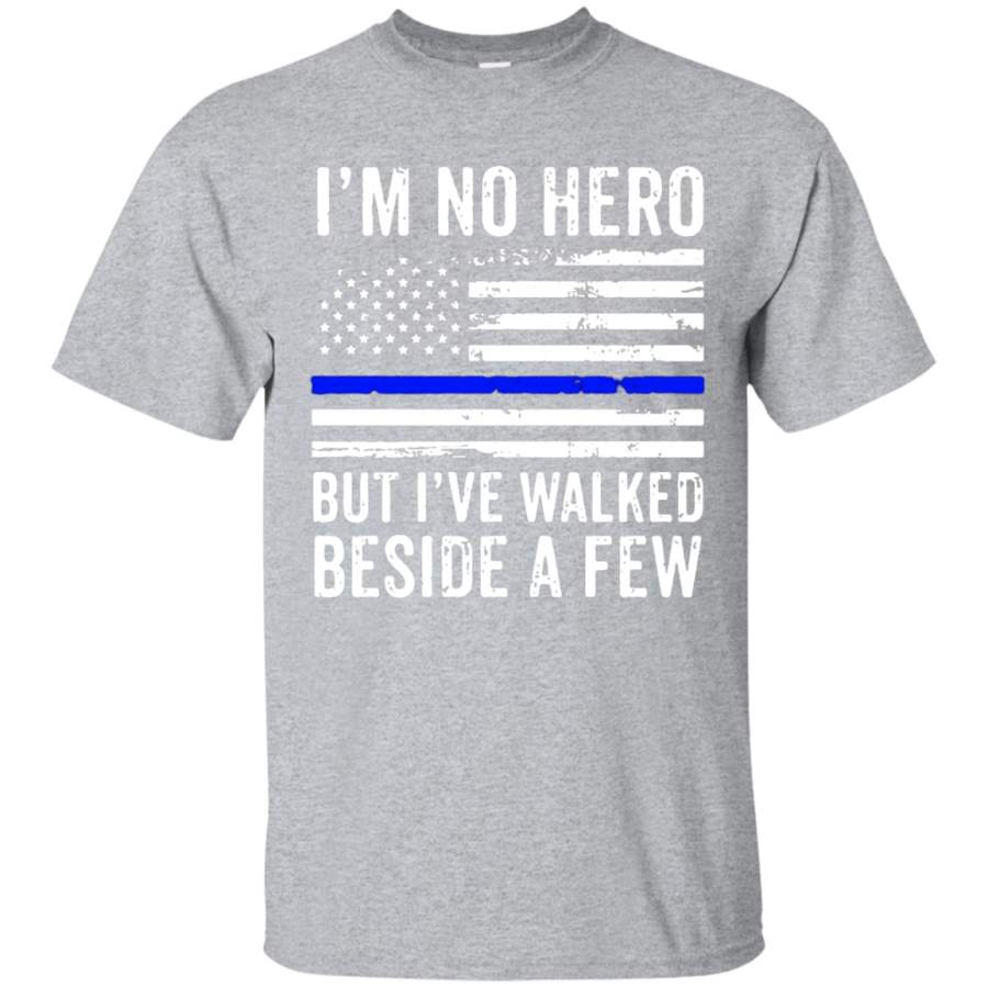 Thin Blue Line I’m No Hero But I Walked Beside A Few t shirt