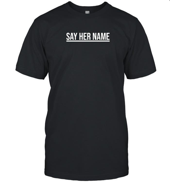 Say Her Name T Shirt