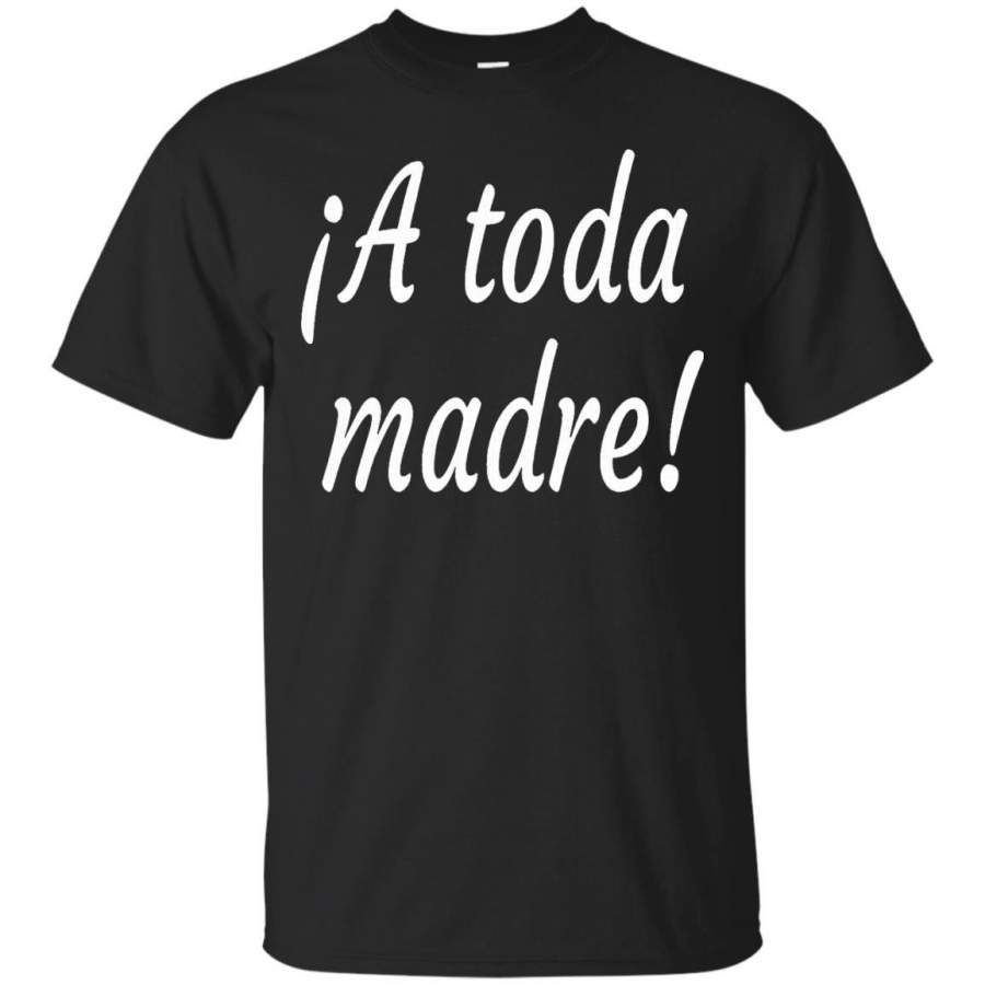 A Toda Madre!- Awesome- Spanish Slang T-Shirt