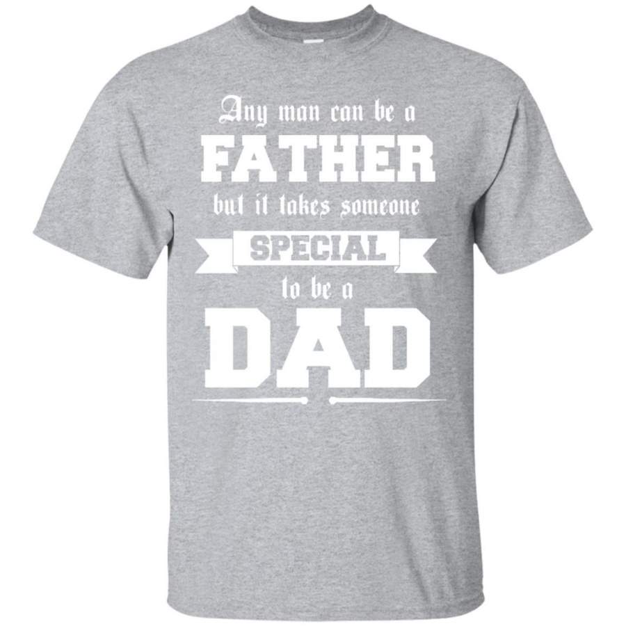 Any Man Can Be A Father Someone Special To Be A Dad T-Shirts