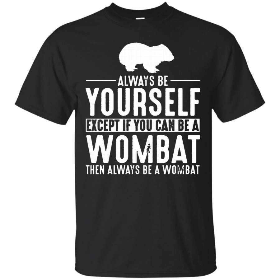 Wombat Always Be Yourself Except If You Can Be T-Shirt