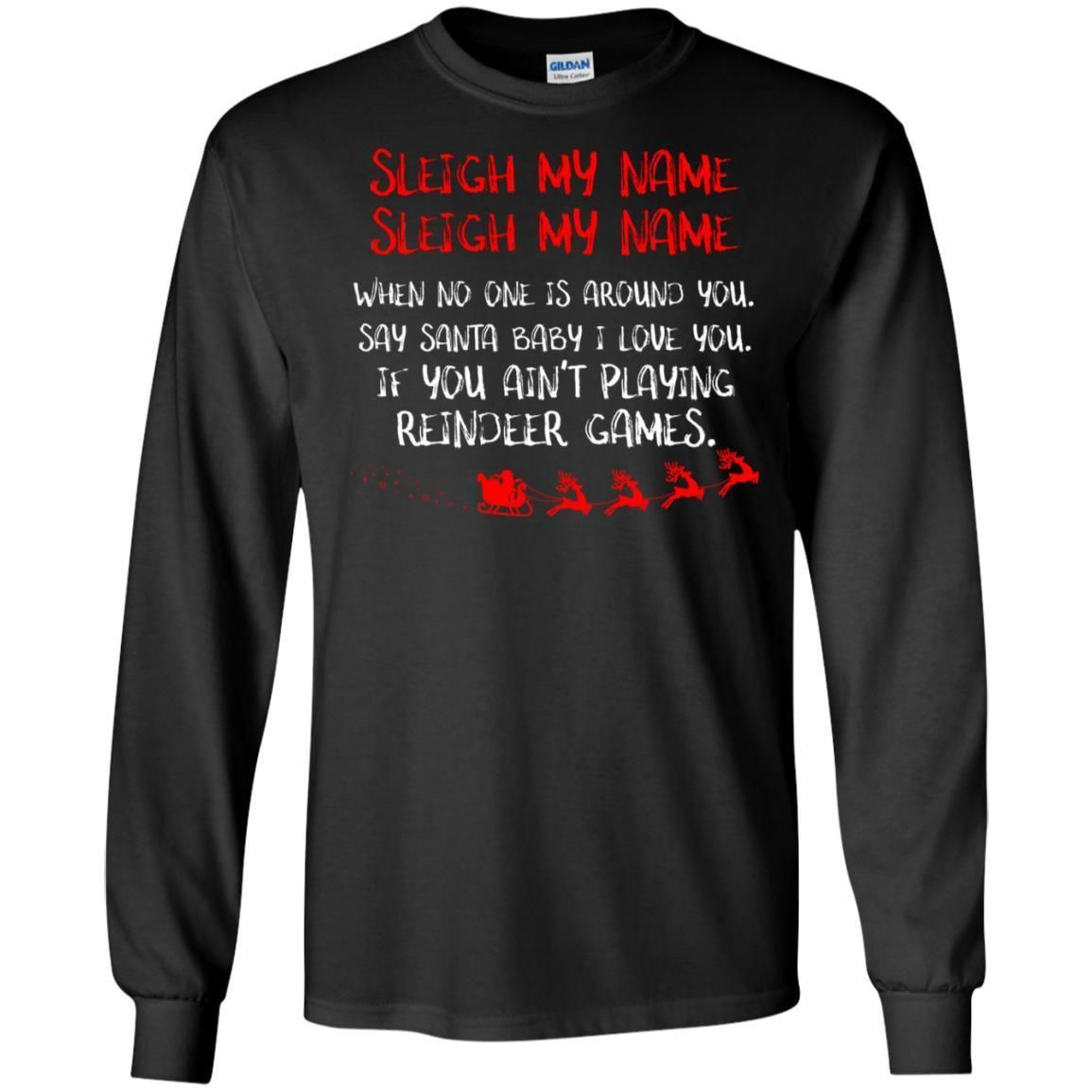 Sleigh My Nam When No One Around You Saying Baby I Love You If You Aint Playing Reindeer Games Shirt