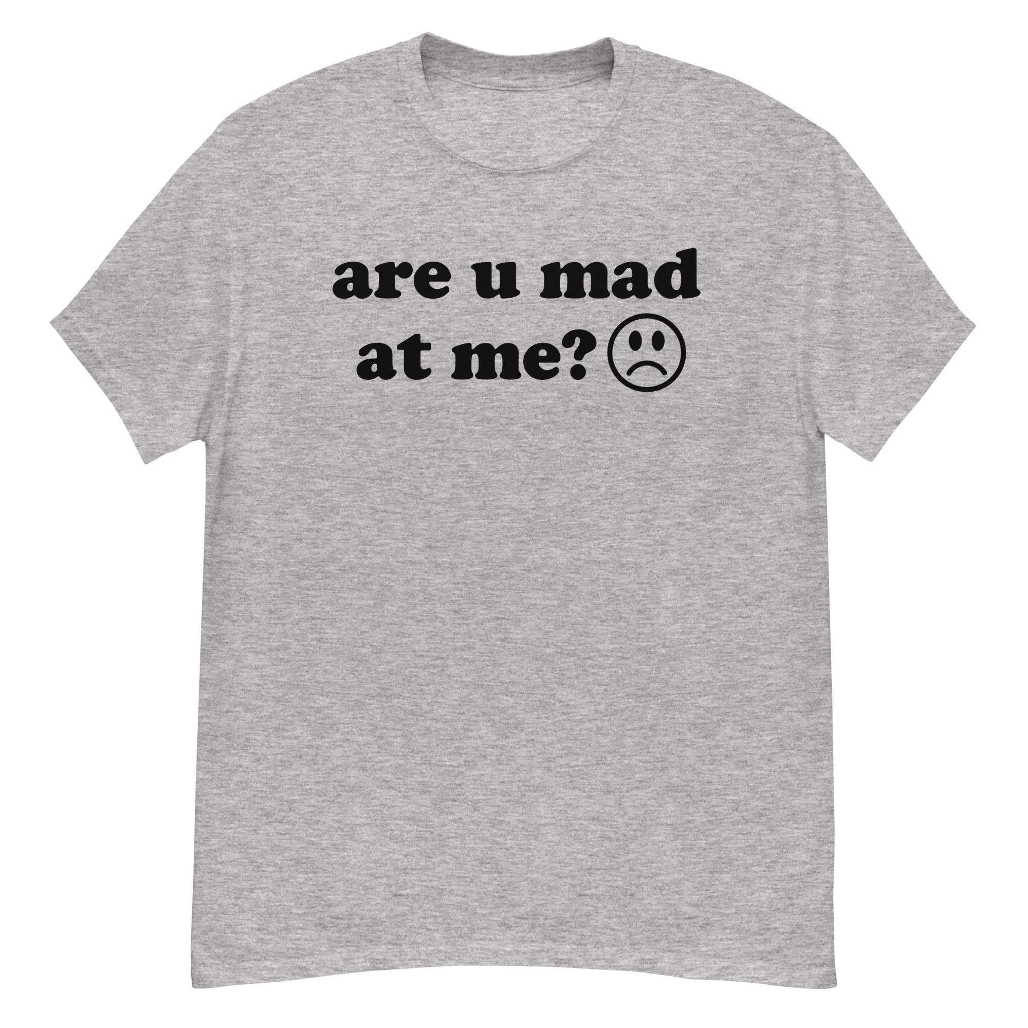 Are U Mad At Me – Meme T-Shirt