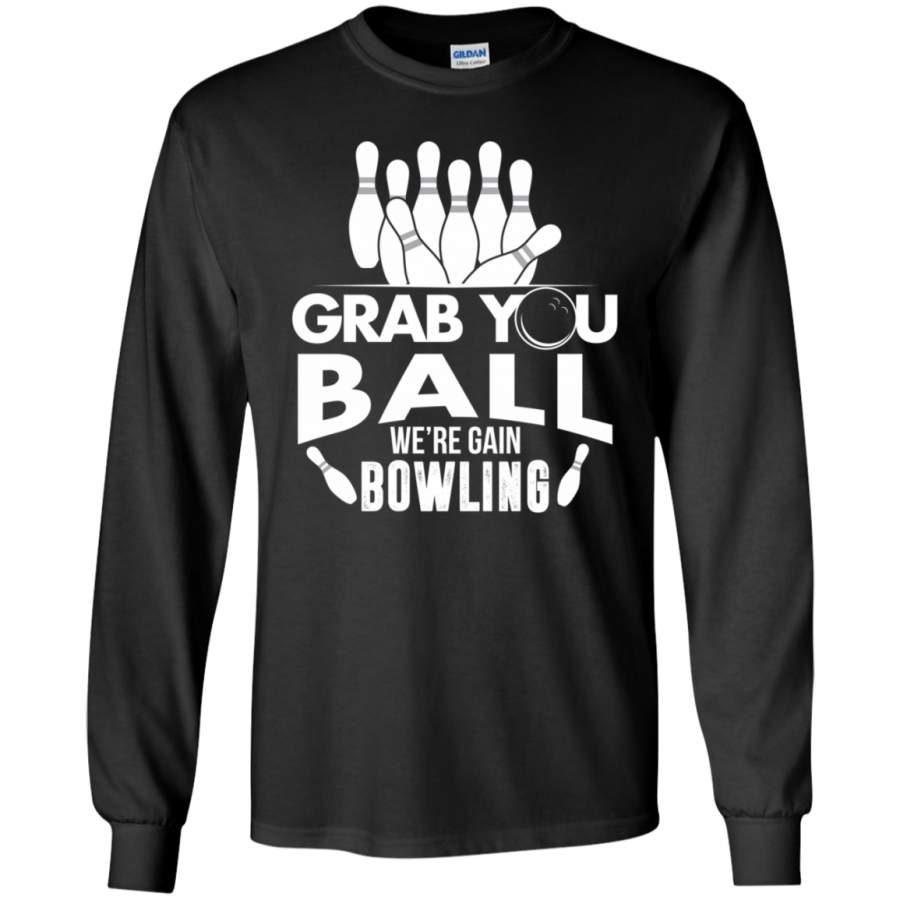 We’re Going Bowling Funny Grab Your Balls LS Sweatshirts