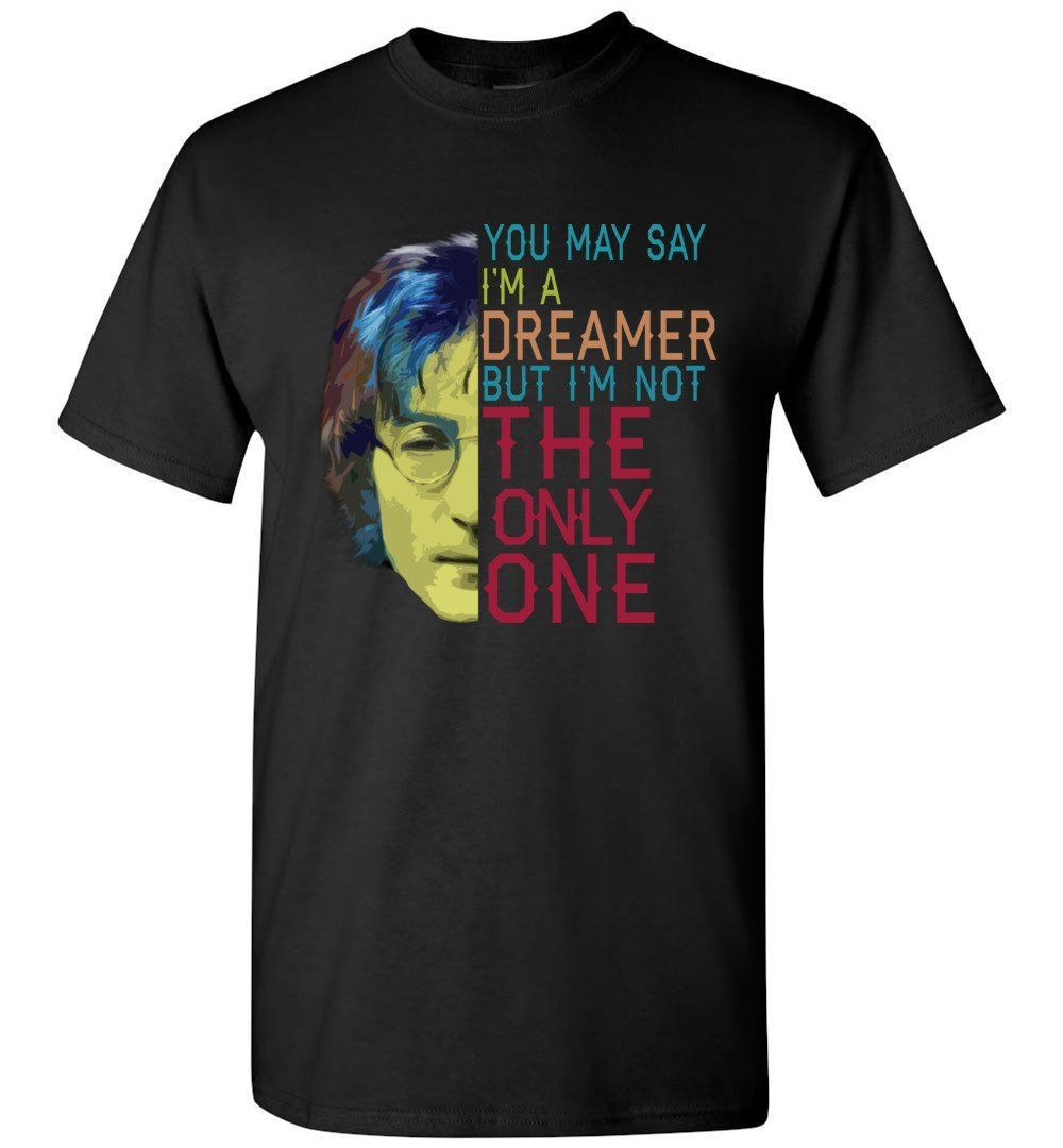 You May Say Im A Dreamer But Im Not The Only One Sleeve Shirt