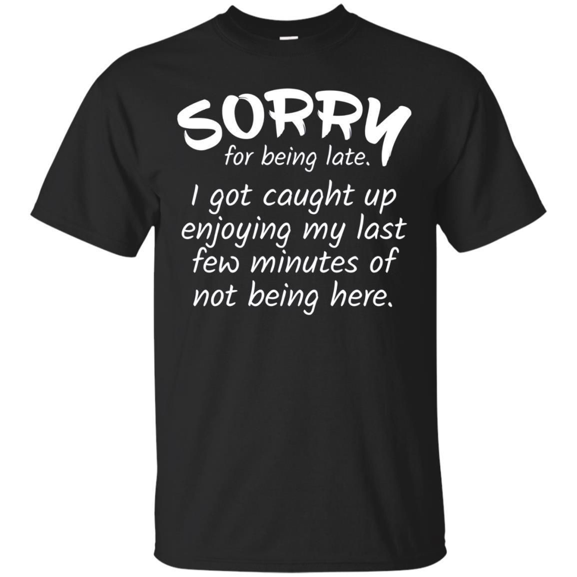 Sorry For Being Late I Got Caught Up Funny T-Shirt