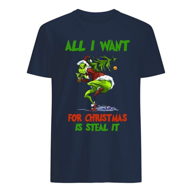 All I Want For Christmas Is Steal It Funny The Grinch Movie Fans Xmas Shirts