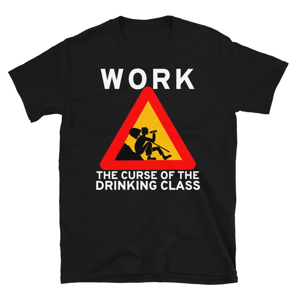 Work The Curse Of The Drinking Class – Meme, Leftist, Sign, Worker, Drinking T-Shirt